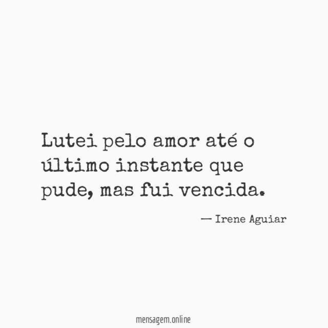 Lutei pelo amor até o último instante que pude