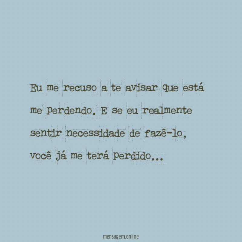 Eu me recuso a te avisar que está me perdendo