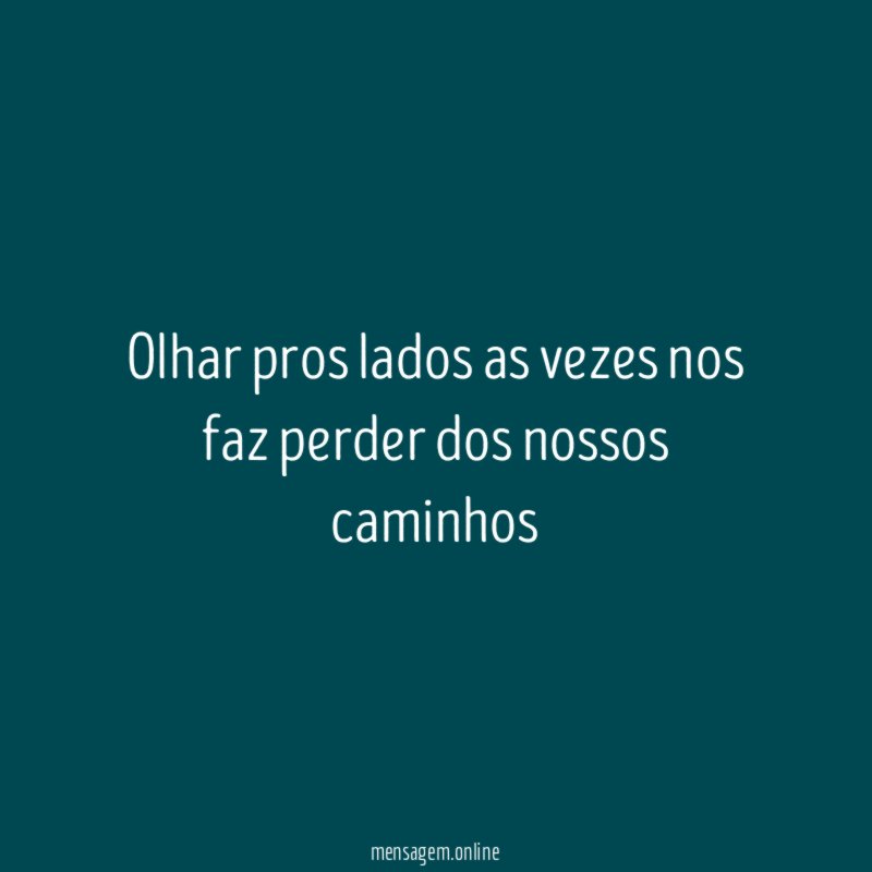 Olhar pros lados as vezes nos faz perder dos nossos caminhos