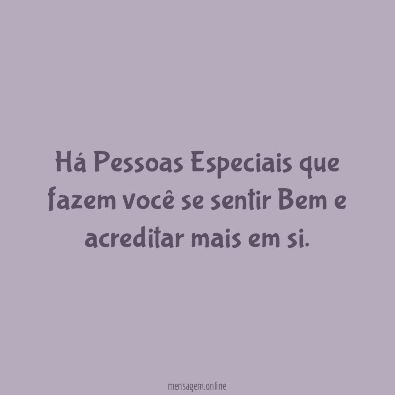 Há Pessoas Especiais que fazem você se sentir