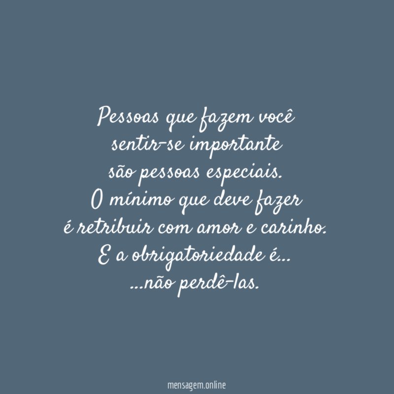 Pessoas que fazem você sentir-se importante são pessoas especiais