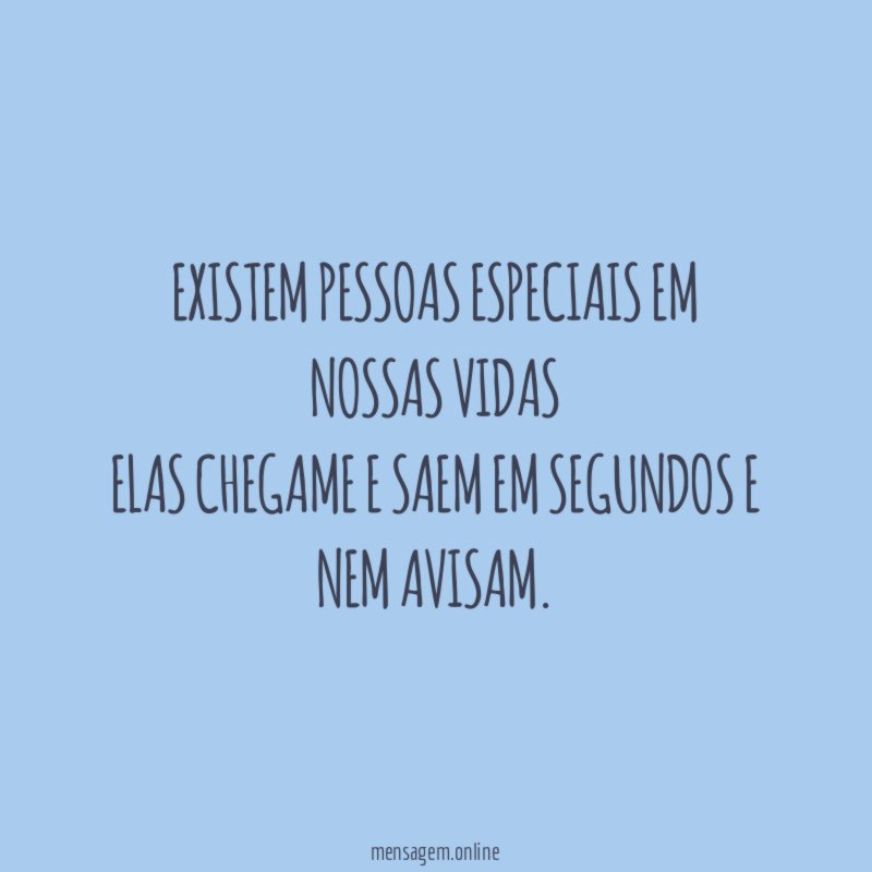 existem pessoas especiais em nossas vidas elas chegame