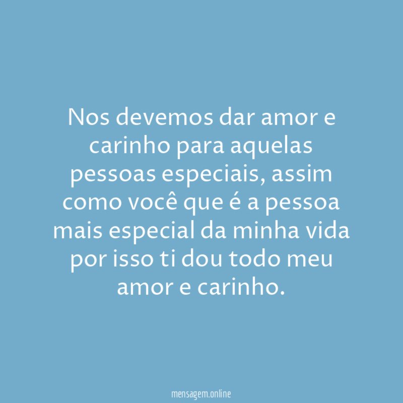 Nos devemos dar amor e carinho para aquelas pessoas especiais