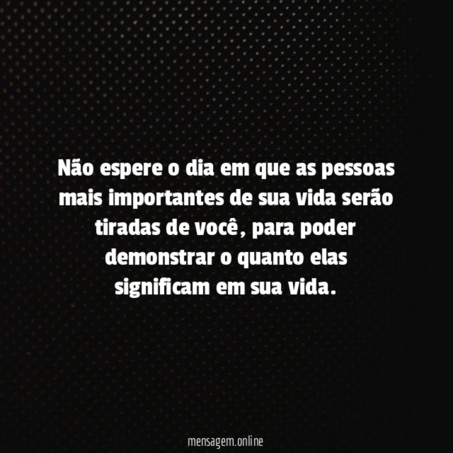 Não espere o dia em que as pessoas