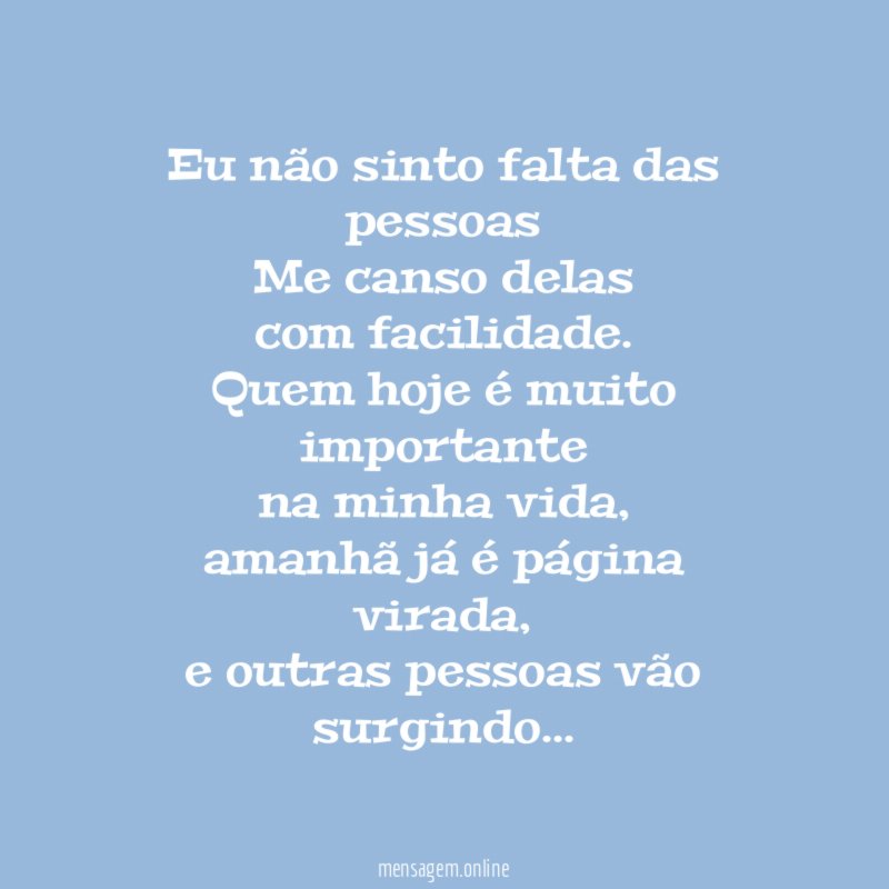 eu não sinto falta das pessoas
Me canso delas
com facilidade.