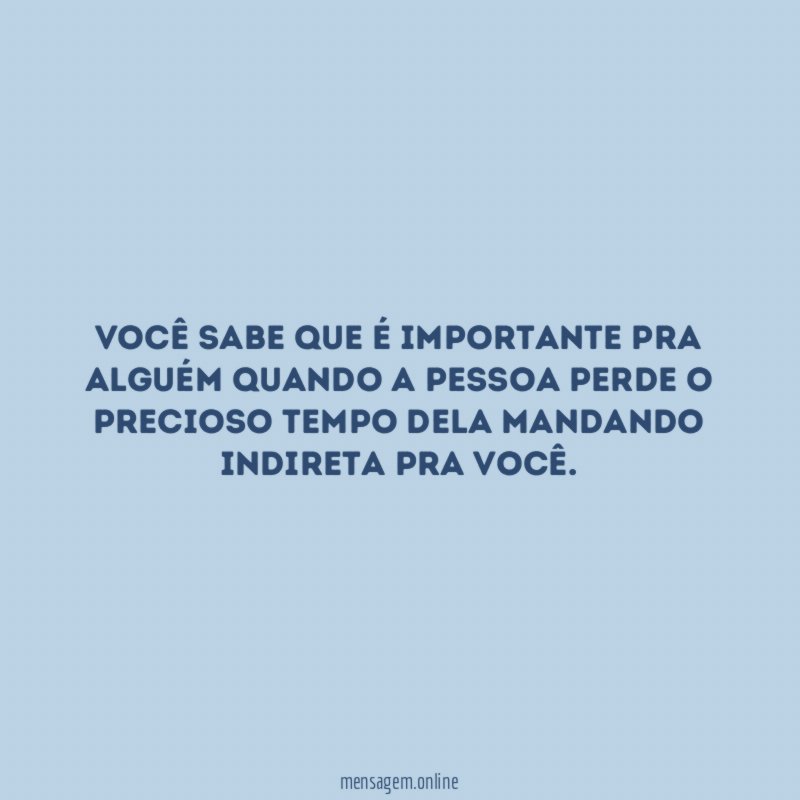 Você sabe que é importante pra alguém quando