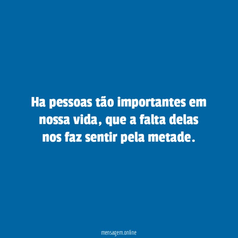 Ha pessoas tão importantes em nossa vida