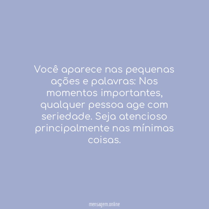Você aparece nas pequenas ações e palavras