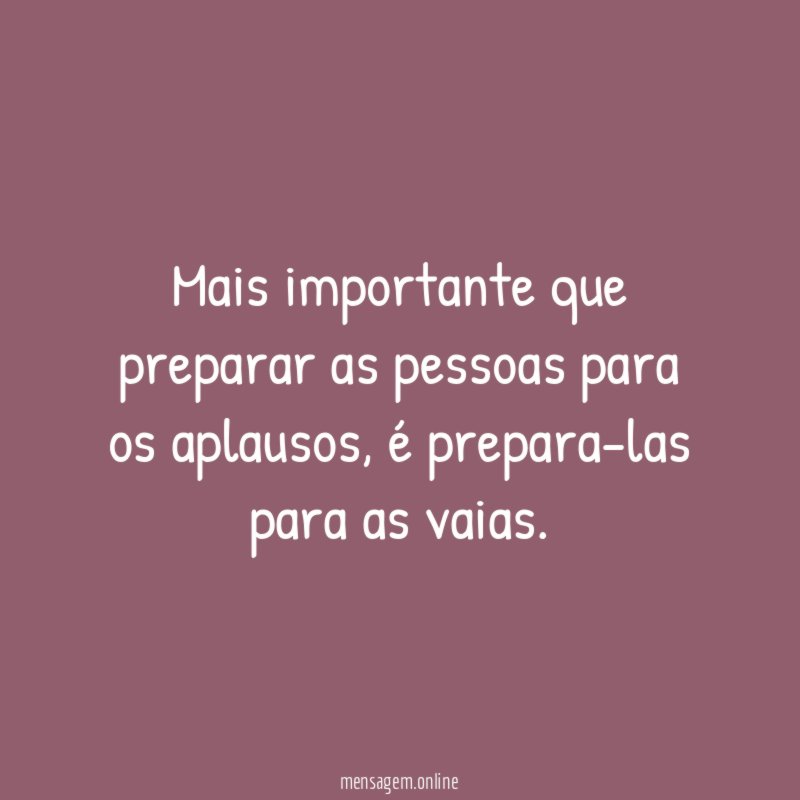 Mais importante que preparar as pessoas para os aplausos