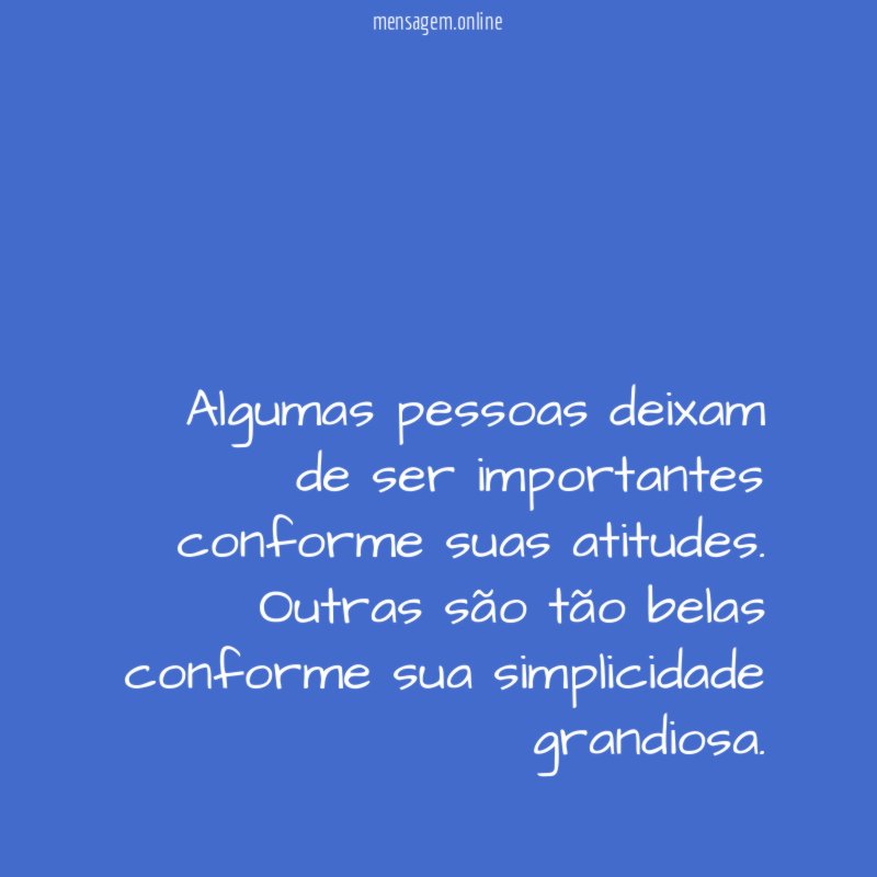 Algumas pessoas deixam de ser importantes conforme suas atitudes