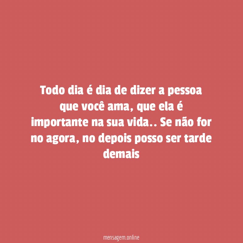 Todo dia é dia de dizer a pessoa que você ama