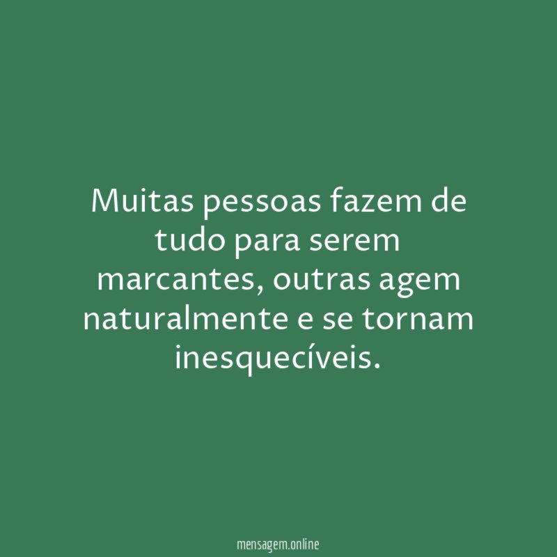 Muitas pessoas fazem de tudo para serem marcantes