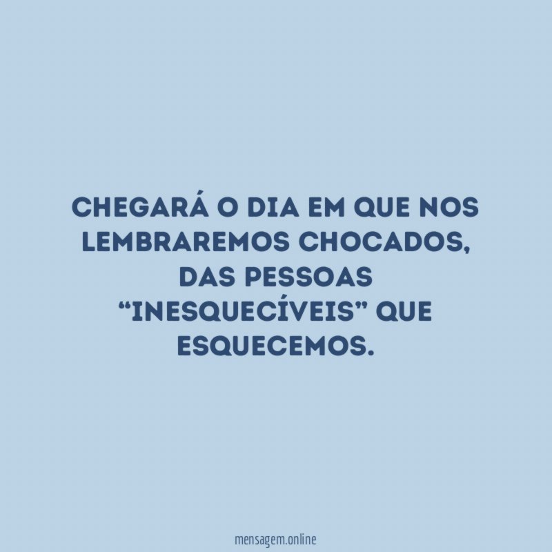 chegará o dia em que nos lembraremos chocados