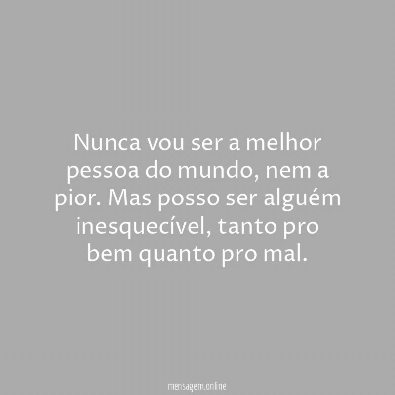 Nunca vou ser a melhor pessoa do mundo