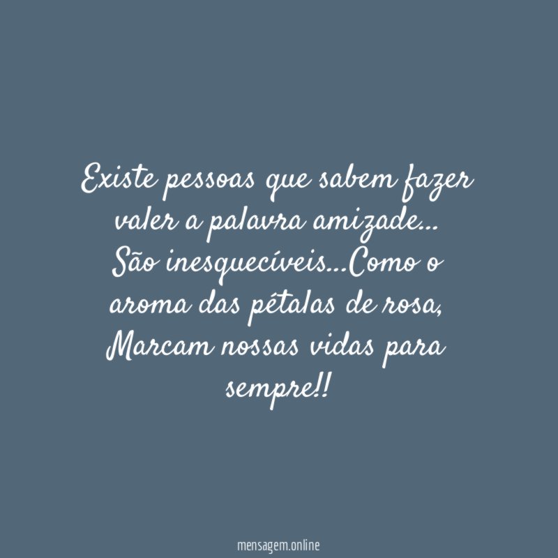Existe pessoas que sabem fazer valer a palavra amizade