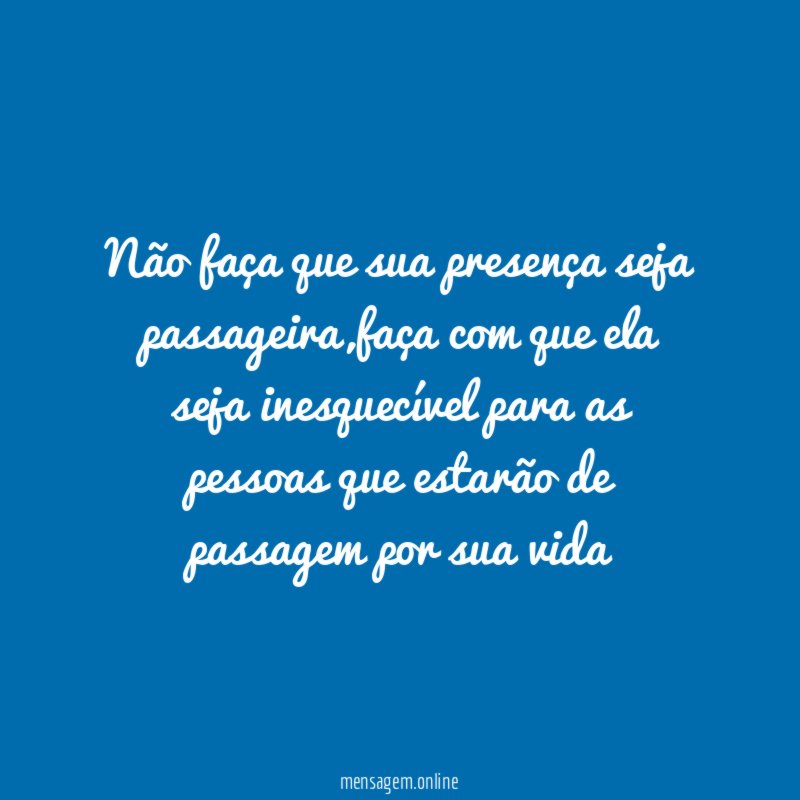 Não faça que sua presença seja passageira