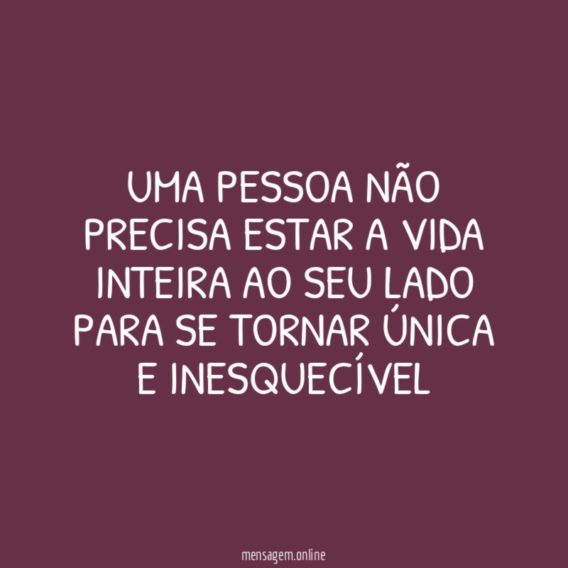 Uma pessoa não precisa estar a vida inteira