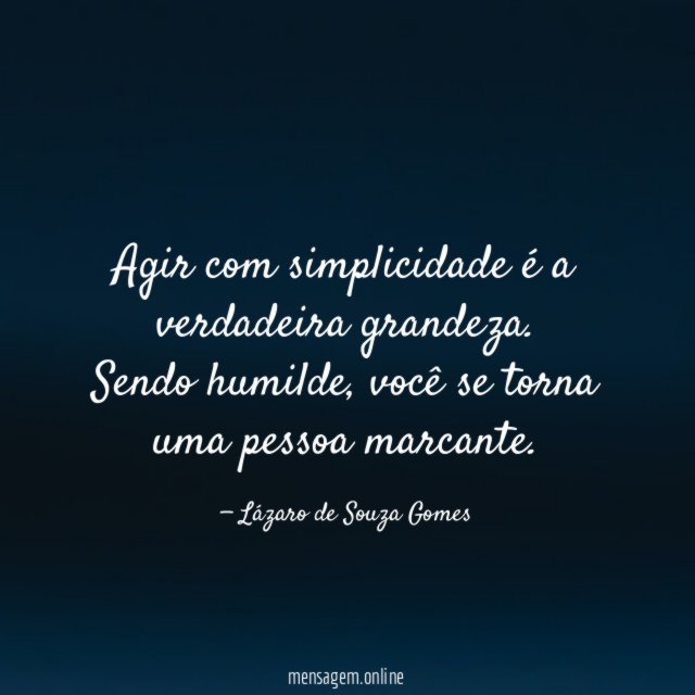 Agir com simplicidade é a verdadeira grandeza
