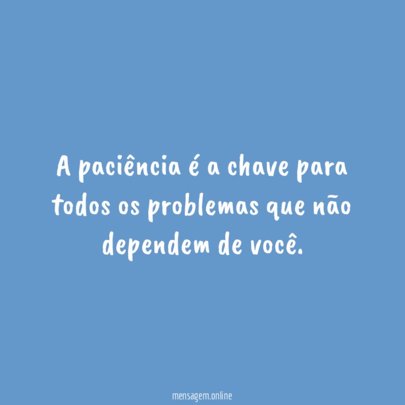 A paciência é a chave para todos os