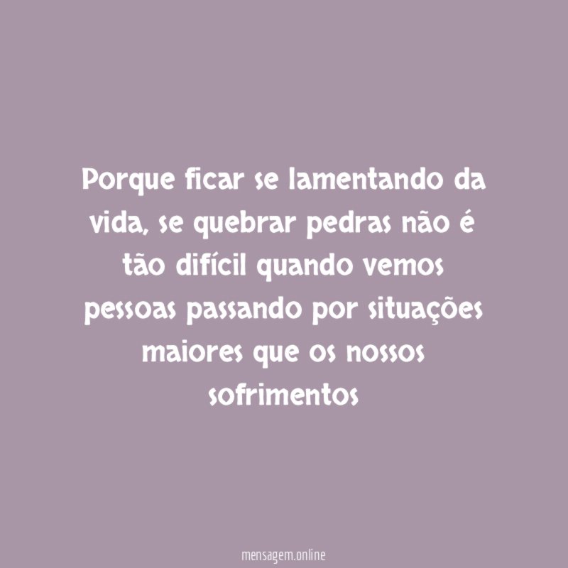 Porque ficar se lamentando da vida