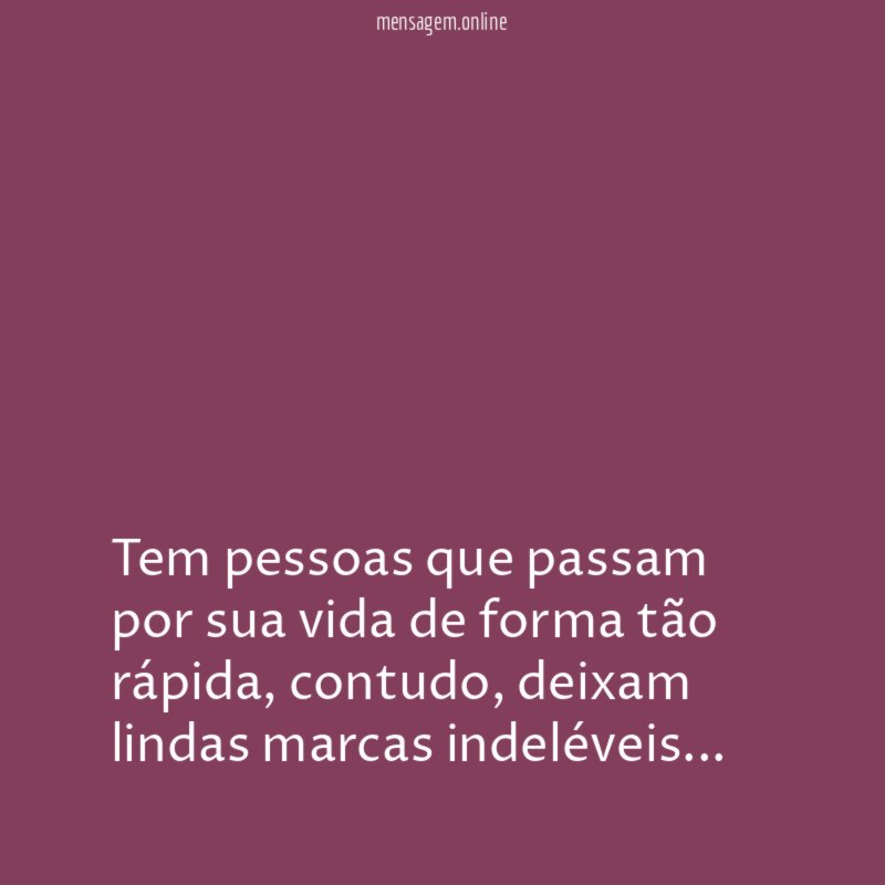 Tem pessoas que passam por sua vida de