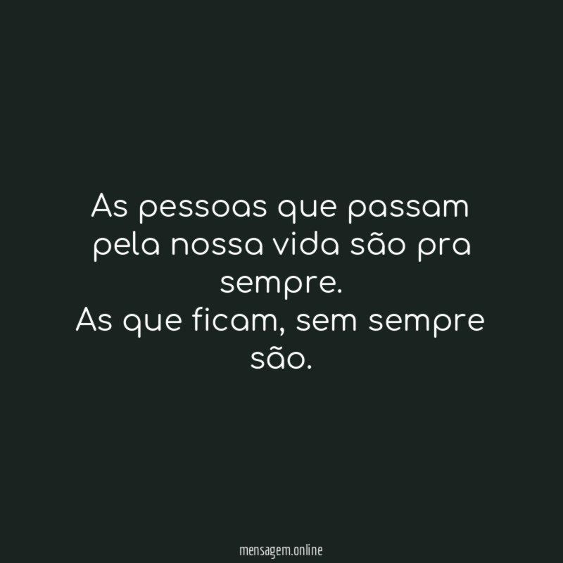 As pessoas que passam pela nossa vida são pra sempre