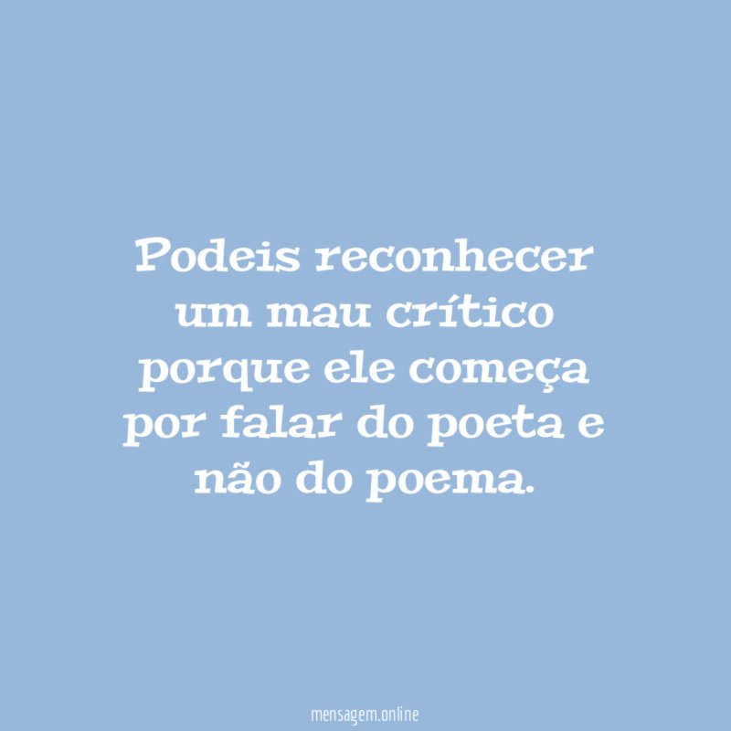 Podeis reconhecer um mau crítico porque ele começa