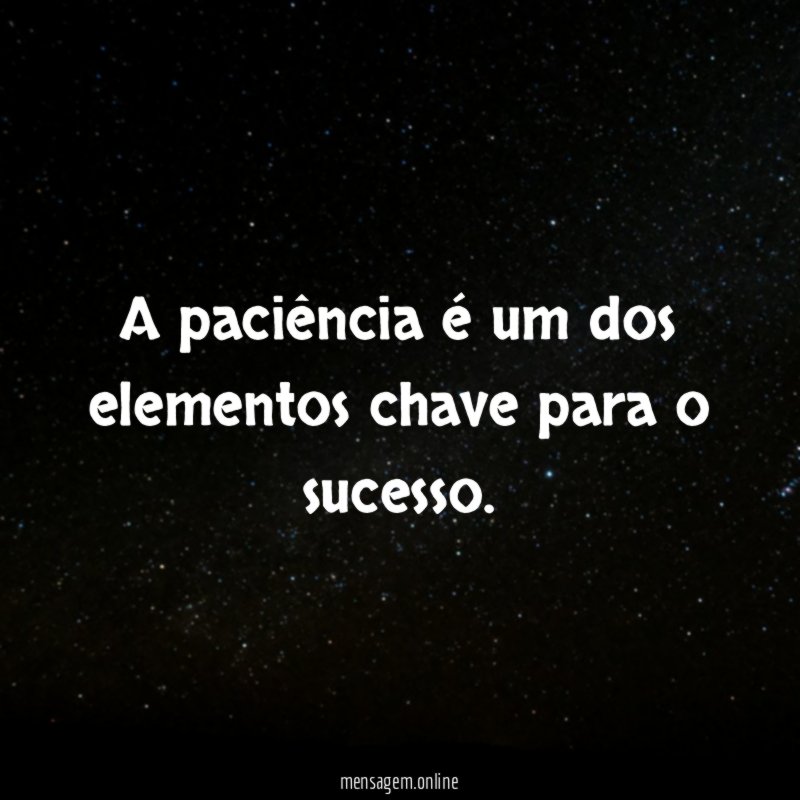 A paciência é um dos elementos chave para o sucesso