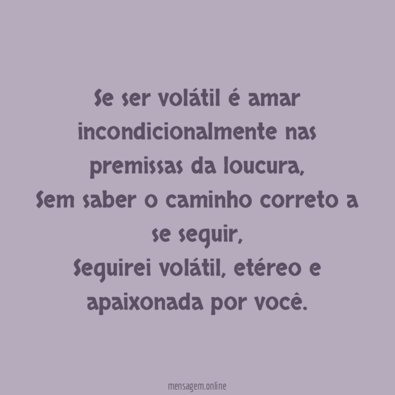 Se ser volátil é amar incondicionalmente nas premissas da loucura