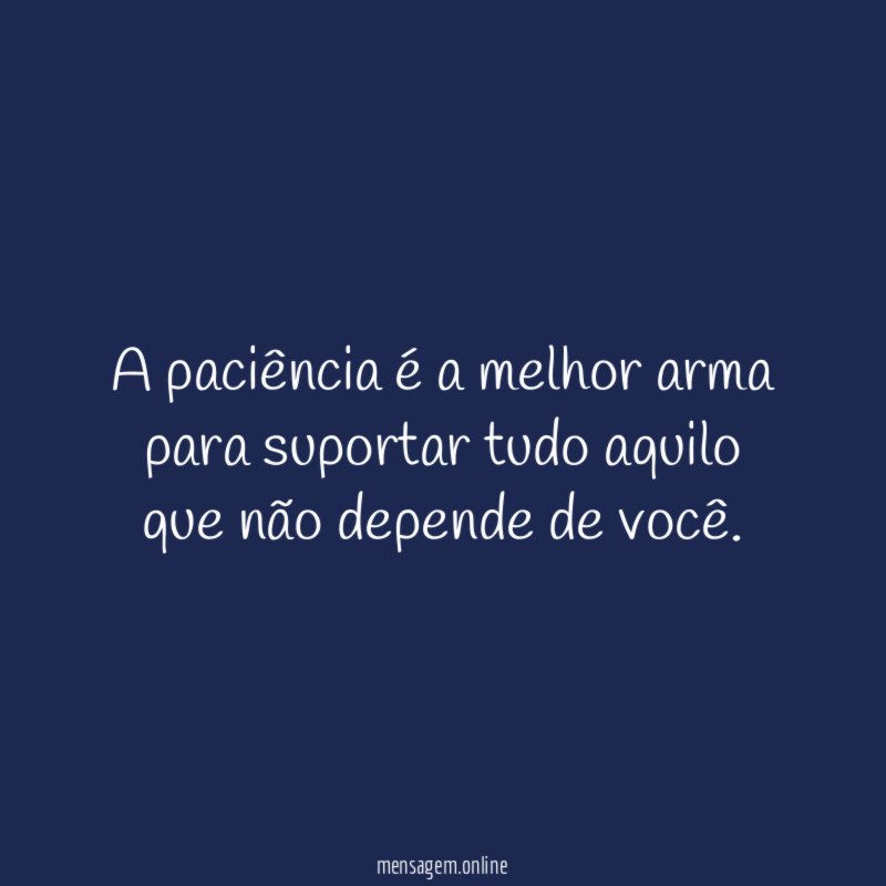 A paciência é a melhor arma para suportar