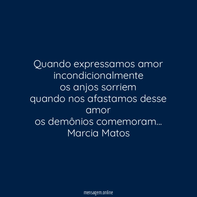Quando expressamos amor incondicionalmente
os anjos sorriem
quando nos afastamos desse amor
os demônios comemoram…