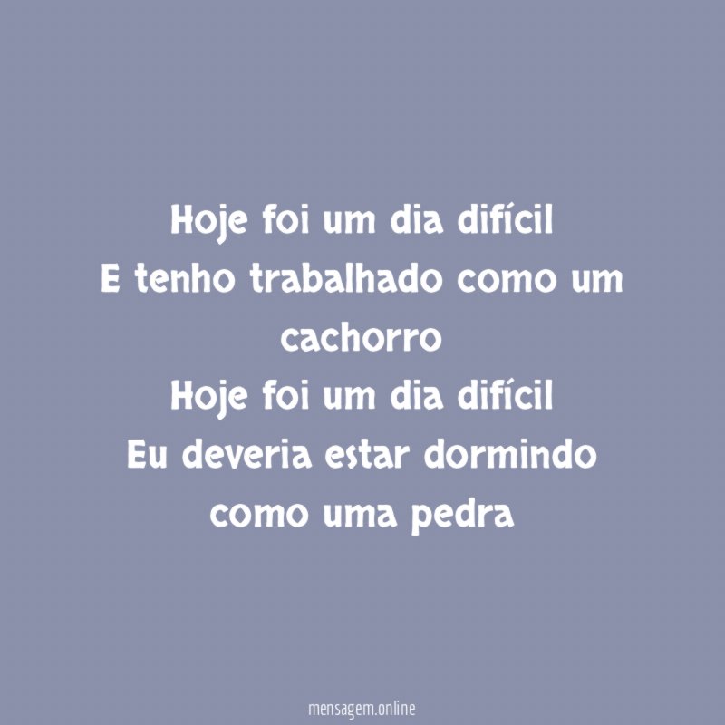 Hoje foi um dia difícil E tenho trabalhado como
