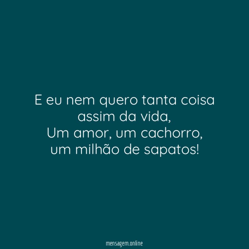 E eu nem quero tanta coisa assim da vida