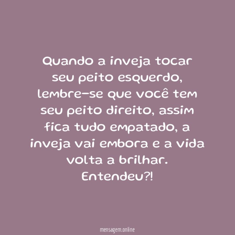 Quando a inveja tocar seu peito esquerdo