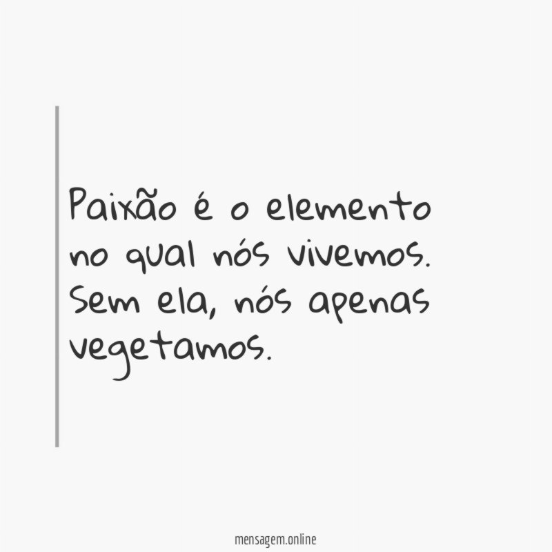 Paixão é o elemento no qual nós vivemos