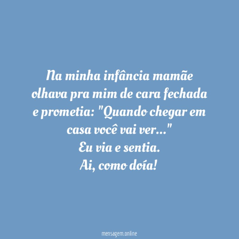 Na minha infância mamãe olhava pra mim de