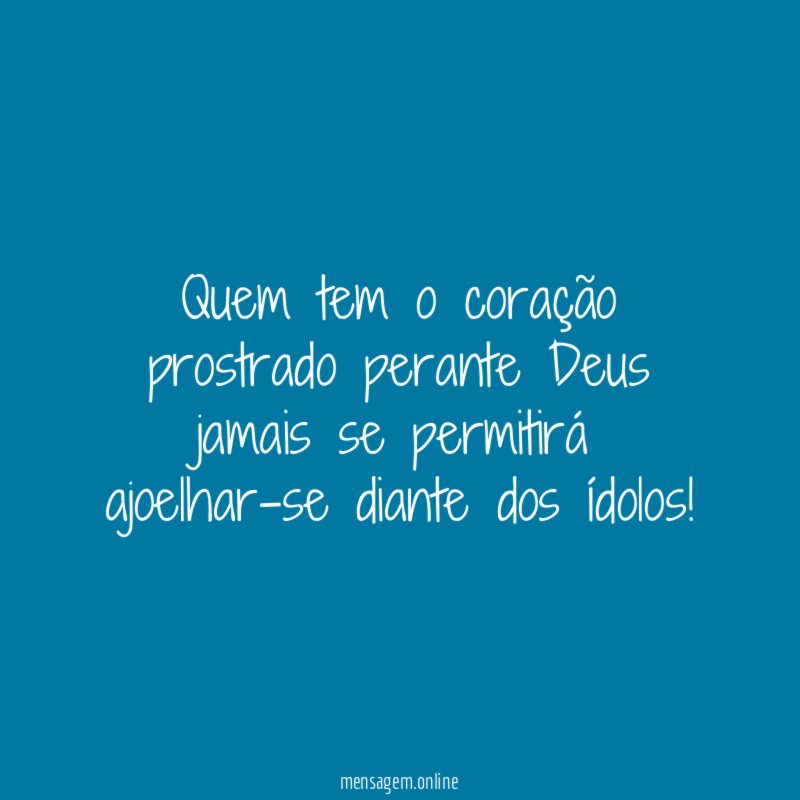 Quem tem o coração prostrado perante Deus jamais