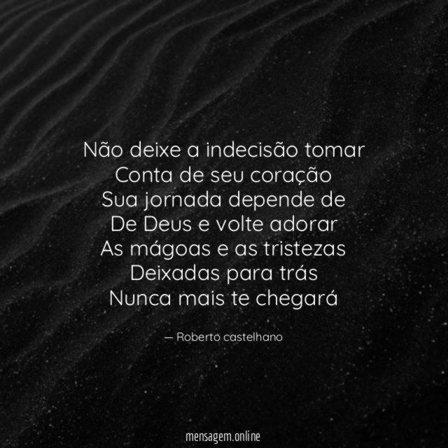 Não deixe a indecisão tomar
Conta de seu coração
Sua jornada depende de