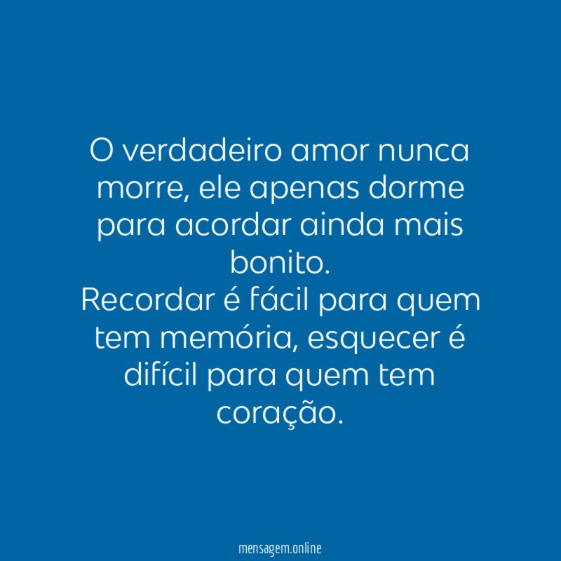 O verdadeiro amor nunca morre, ele apenas dorme para acordar ainda mais bonito.