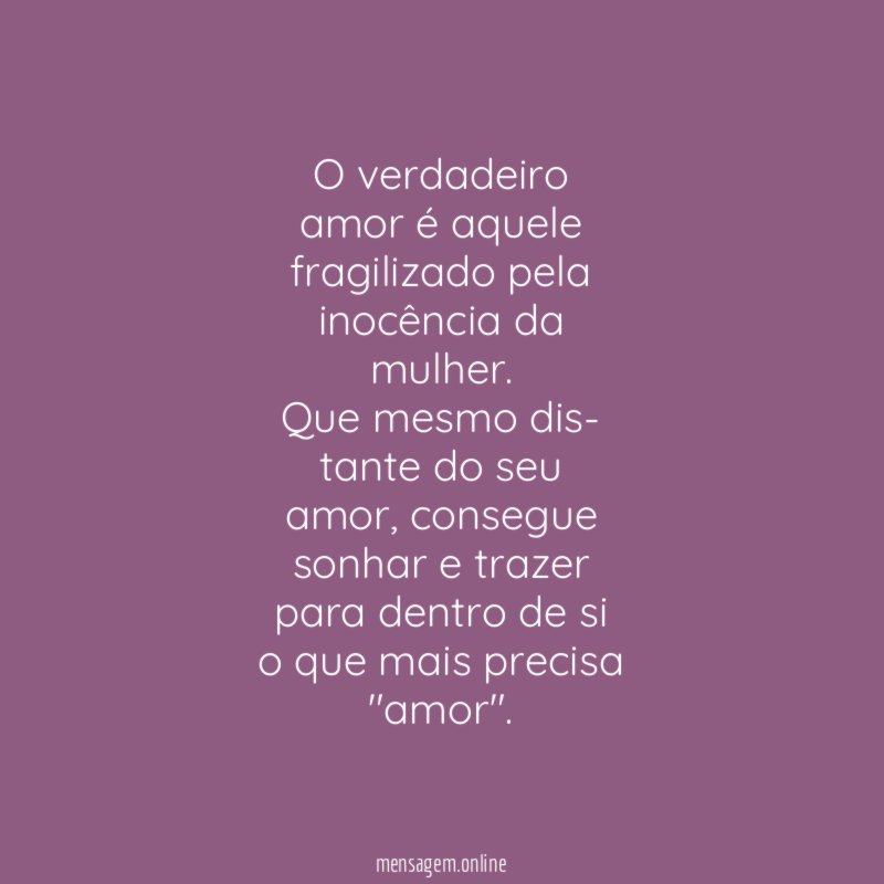 O verdadeiro amor é aquele fragilizado pela inocência da mulher