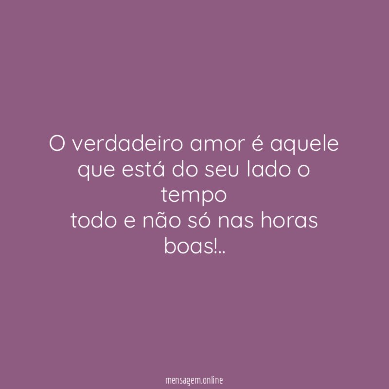 O verdadeiro amor é aquele que está do seu