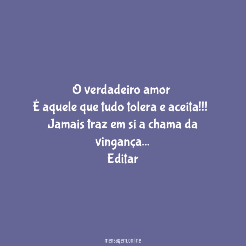 O verdadeiro amor É aquele que tudo tolera e aceita