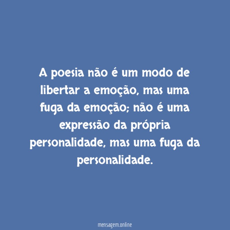 A poesia não é um modo de libertar a emoção