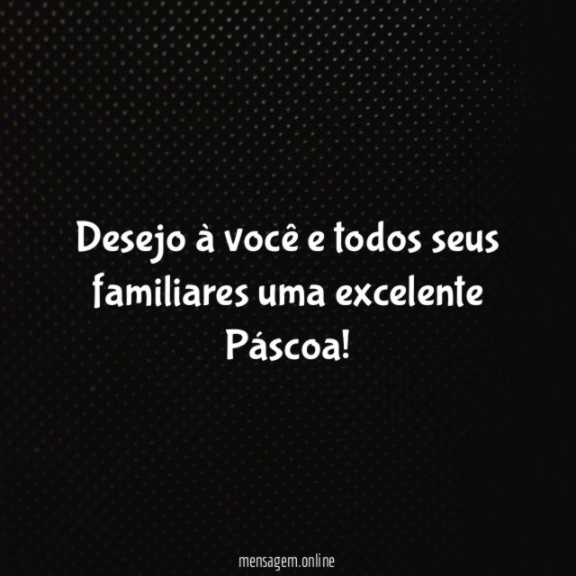 Desejo à você e todos seus familiares uma excelente Páscoa