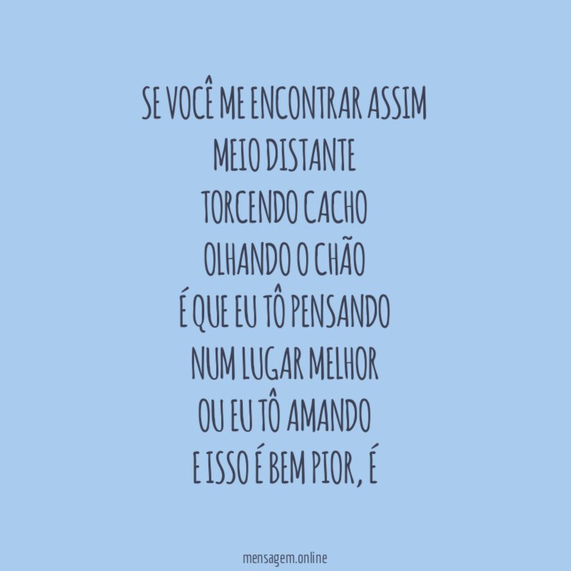 Se você me encontrar assim Meio distante Torcendo cacho Olhando