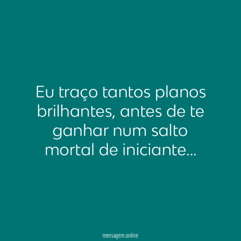 Eu traço tantos planos brilhantes