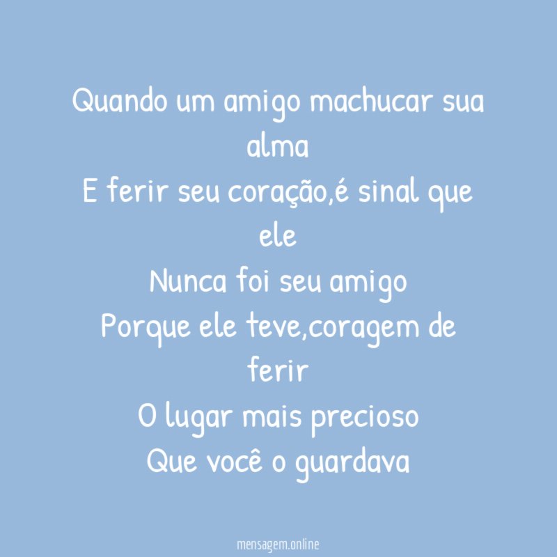 Quando um amigo machucar sua alma E ferir seu coração