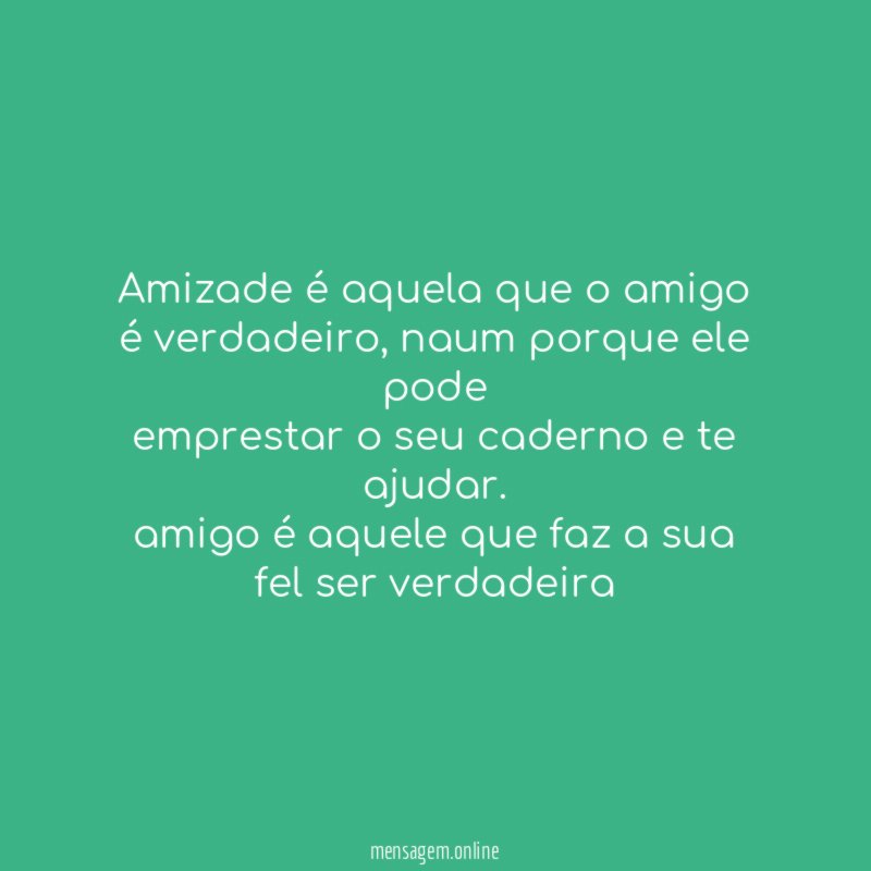 Amizade é aquela que o amigo é verdadeiro