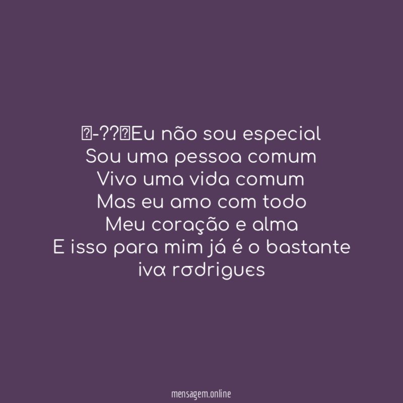 ╭??╯♡Eu não sou especial Sou uma pessoa comum Vivo uma