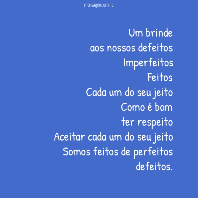 Um brinde aos nossos defeitos Imperfeitos Feitos Cada um do seu jeito Como